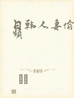 日韩人妻偷拍视频