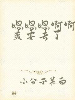 嗯嗯嗯啊啊啊好爽要去了