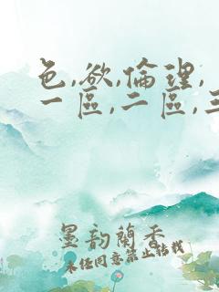 色,欲,伦理,一区,二区,三区