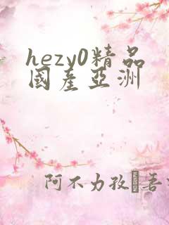 hezy0精品国产亚洲