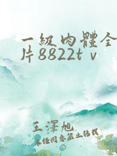 一级肉体全黄裸片8822tⅴ