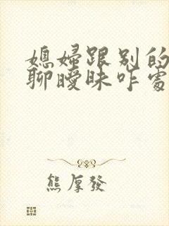 媳妇跟别的男人聊暧昧咋处理