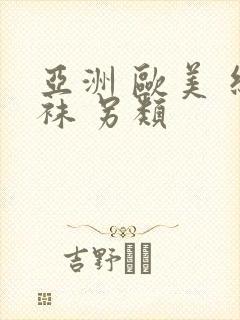 亚洲 欧美 丝袜 另类