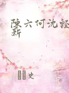 陈六何沈轻舞更新