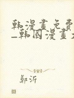 韩漫画免费网站_韩国漫画大全