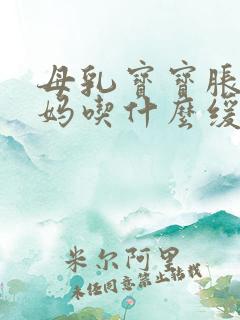 母乳宝宝胀气妈妈吃什么缓解