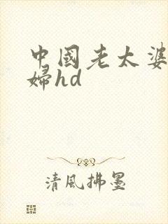中国老太婆性老妇hd