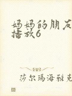 妈妈的朋友在线播放6