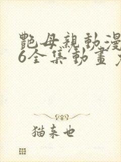 艳母亲动漫1~6全集动画免费版
