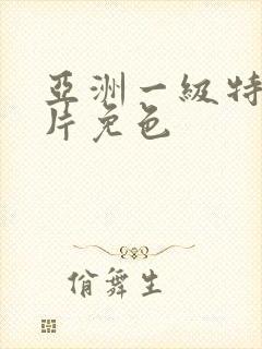 亚洲一级特黄大片免色