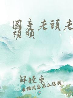 国产老头老太性视频