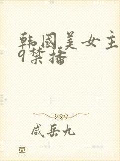 韩国美女主播19禁播