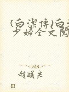 (白洁传)白洁少妇全文阅读