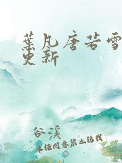 叶凡唐若雪最近更新