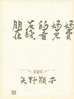 朋友的妈妈完整在线看免费