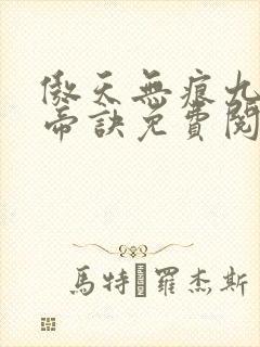 傲天无痕九天玄帝诀免费阅读