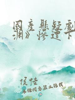 国产悬疑剧《光渊》惨遭下架