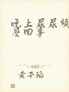 晚上尿尿频是怎么回事