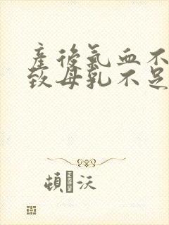 产后气血不足导致母乳不足怎么办