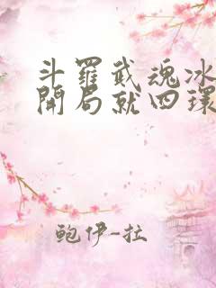 斗罗武魂冰龙王开局就四环