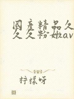 国产精品久久久久久粉嫩av