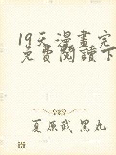 19天漫画完整免费阅读下拉式六漫画