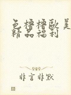 色橹橹欧美午夜精品福利