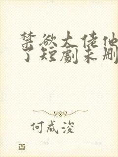 禁欲大佬他沦陷了短剧未删减