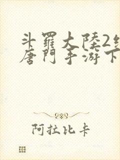 斗罗大陆2绝世唐门手游下载