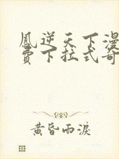 凤逆天下漫画免费下拉式奇妙漫画