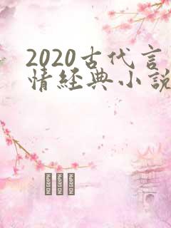 2020古代言情经典小说排行榜前十名