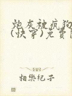 炮灰被疯狗爆了(快穿)免费阅读全文