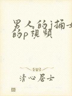 男人的j捅女人的p视频