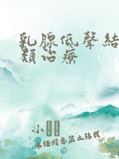 乳腺低声结节3类治疗