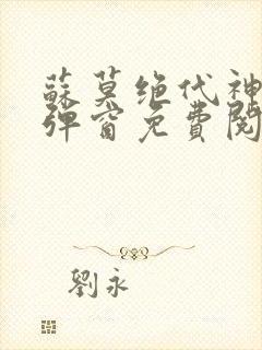 苏莫绝代神主无弹窗免费阅读