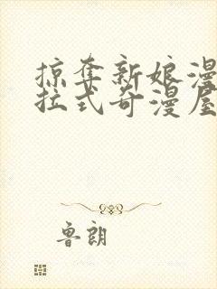 掠夺新娘漫画下拉式奇漫屋六漫画