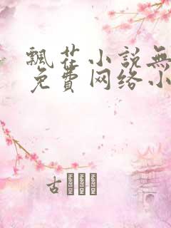 飘花小说无弹窗免费网络小说阅读