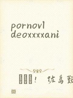 pornovldeoxxxxani