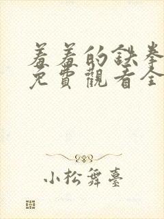 羞羞的铁拳漫画免费观看全集