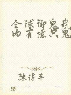 全球御鬼我的体内有亿只鬼在线播放