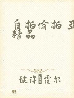 自拍偷拍 亚洲精品