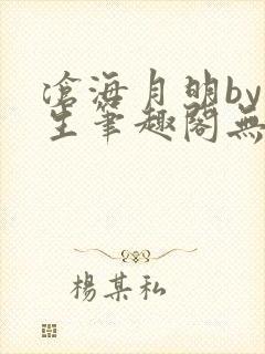 沧海月明by涯生笔趣阁无删减