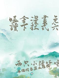 哑舍漫画免费阅读下拉式六漫画