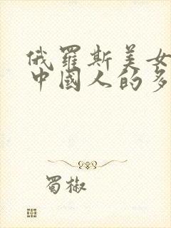 俄罗斯美女嫁给中国人的多吗