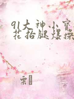 91大神小宝探花抬腿爆操美女