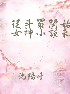 从斗罗开始俘获女神小说未删版下载txt