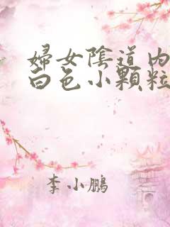 妇女阴道内出现白色小颗粒状的物体是什么