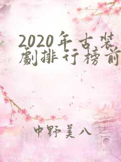 2020年古装剧排行榜前十名