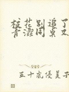 校花别追了我的青涩同桌又软又甜txt小说