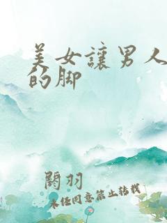 美女让男人舔她的脚